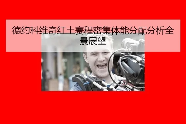 德约科维奇红土赛程密集体能分配分析全景展望